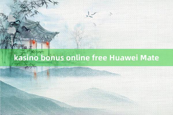 kasino bonus online free Huawei Mate