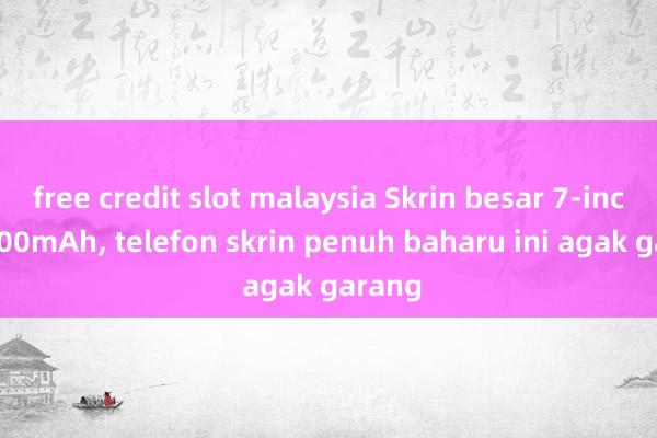 free credit slot malaysia Skrin besar 7-inci + 7000mAh, telefon skrin penuh baharu ini agak garang