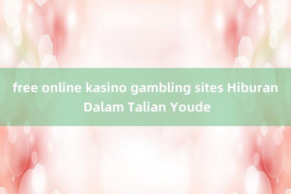 free online kasino gambling sites Hiburan Dalam Talian Youde