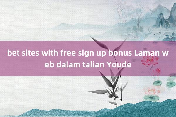 bet sites with free sign up bonus Laman web dalam talian Youde