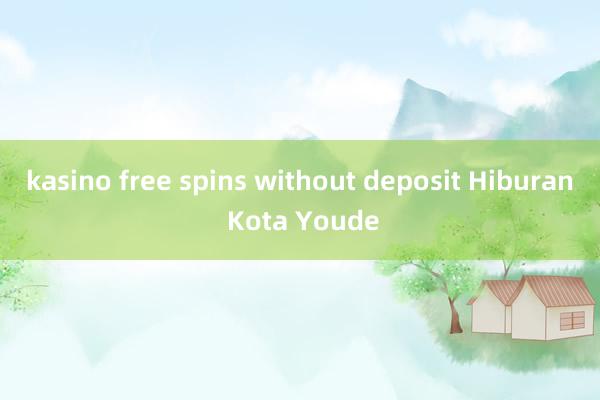 kasino free spins without deposit Hiburan Kota Youde