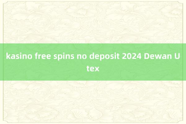 kasino free spins no deposit 2024 Dewan Utex