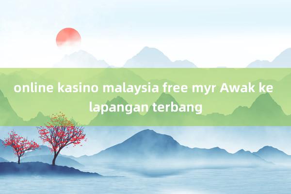 online kasino malaysia free myr Awak ke lapangan terbang