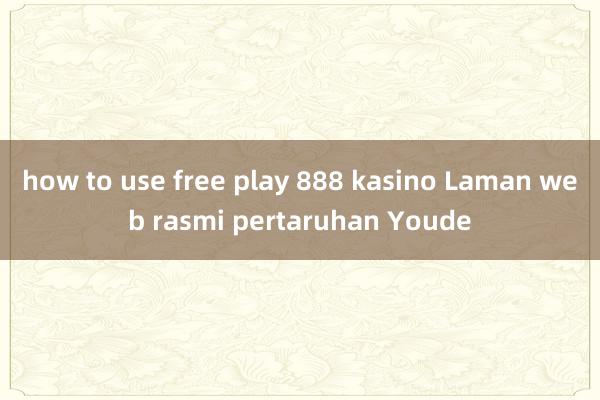 how to use free play 888 kasino Laman web rasmi pertaruhan Youde