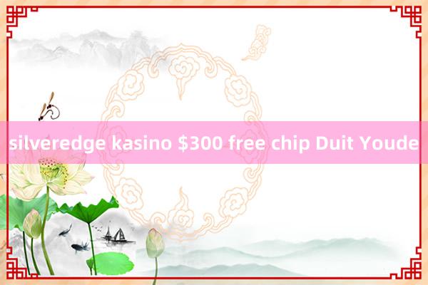 silveredge kasino $300 free chip Duit Youde