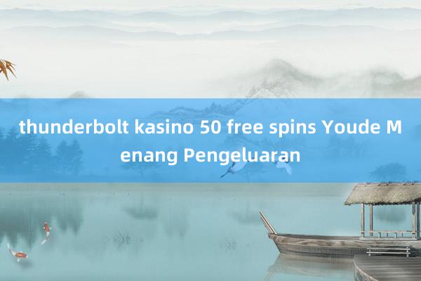 thunderbolt kasino 50 free spins Youde Menang Pengeluaran