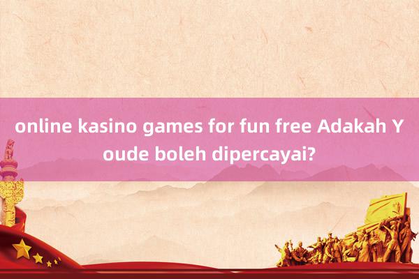 online kasino games for fun free Adakah Youde boleh dipercayai?