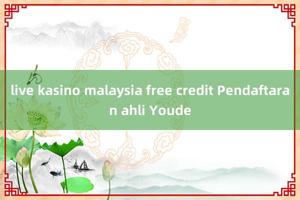 live kasino malaysia free credit Pendaftaran ahli Youde