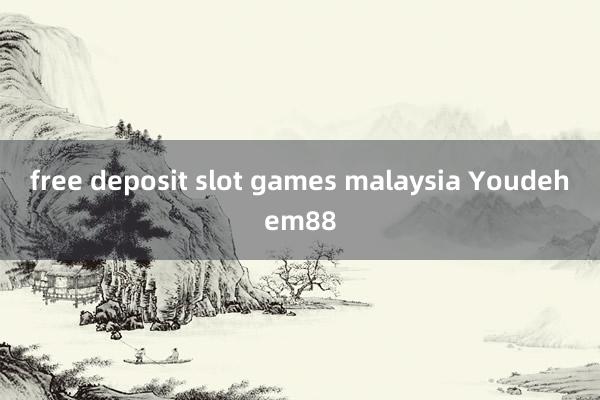 free deposit slot games malaysia Youdehem88