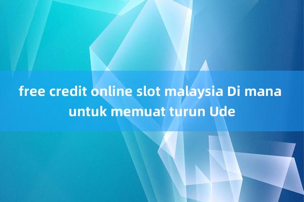 free credit online slot malaysia Di mana untuk memuat turun Ude