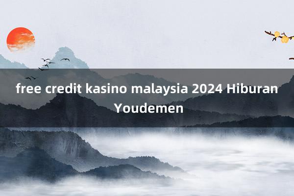 free credit kasino malaysia 2024 Hiburan Youdemen