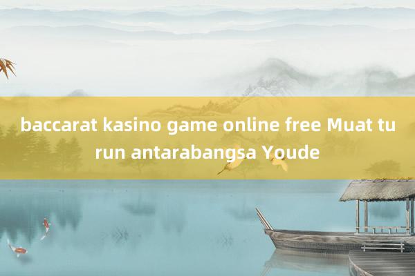 baccarat kasino game online free Muat turun antarabangsa Youde