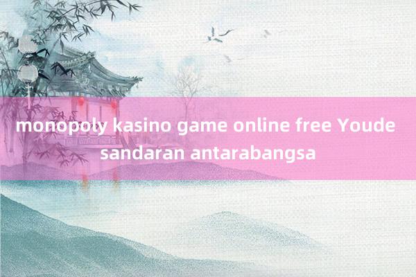 monopoly kasino game online free Youde sandaran antarabangsa