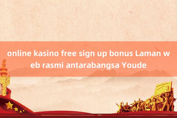 online kasino free sign up bonus Laman web rasmi antarabangsa Youde