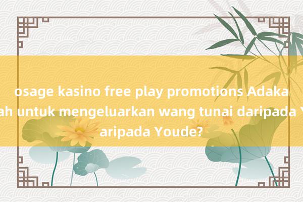 osage kasino free play promotions Adakah mudah untuk mengeluarkan wang tunai daripada Youde?